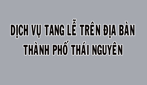 Quyết định về việc phê duyệt giá dịch vụ nghĩa trang, dịch vụ tang lễ đối với nghĩa trang, nhà tang lễ được đầu tư từ nguồn vốn ngân sách Nhà nước trên địa bàn thành phố Thái Nguyên